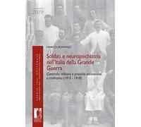 Soldati e neuropsichiatria nell'Italia della Grande guerra. Controllo militare e pratiche assistenziali a confronto (1915-1918)