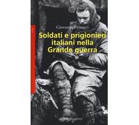 Soldati e prigionieri italiani nella grande guerra. Con una raccolta di lettere