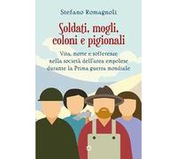 Soldati, mogli, coloni e pigionali. Vita morte e sofferenze nella società dell'area empolese durante la Prima guerra mondiale
