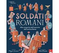 Soldati romani. Alla scoperta dell'esercito dell'Antica Roma