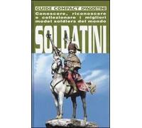 Soldatini. Conoscere, riconoscere e collezionare i migliori model soldiers del mondo