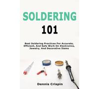 Soldering 101: Best Soldering Practices For Accurate, Efficient, And Safe Work On Electronics, Jewelry, And Decorative Items