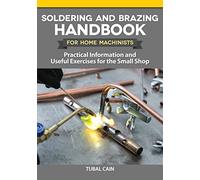 Soldering and Brazing Handbook for Home Machinists: Practical Information and Useful Exercises for the Small Shop
