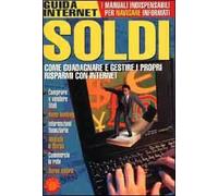 Soldi. Come guadagnare e gestire i propri risparmi con Internet