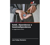 Soldi, dipendenza e tossicodipendenza: Un saggio teorico-clinico