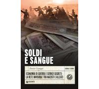 Soldi e sangue. Economia di guerra e servizi segreti: la rete invisibile tra naz