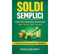 SOLDI SEMPLICI: Gestisci il denaro. Elimina lo stress. Costruisci sicurezza. Budget • Risparmio • Debiti • Investimenti