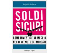 Soldi sicuri. Come investire al meglio e ridare valore ai nostri risparmi ...