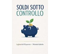 SOLDI SOTTO CONTROLLO: Il tuo percorso verso la liberta' finanziaria