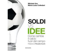 Soldi vs idee. Come cambia il calcio fuori dal campo - Uva Michele, Colled...