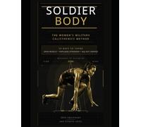 SOLDIER BODY The Women's Military Calisthenics Method: 28 Days to Forge Lean Muscle, Ruthless Strength & All-Day Energy Zero Equipment, Any Fitness Level