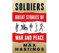 Soldiers: Great Stories of War and Peace by Hastings, Max