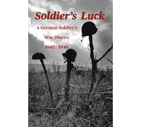Soldier's Luck: A German soldier's war diaries 1942 - 1946