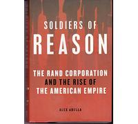 Soldiers of Reason: The RAND Corporation and the Rise of the American Empire