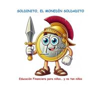 SOLDINITO, EL MONEDÍN SOLDADITO: Educación Financiera para niños…y no tan niños