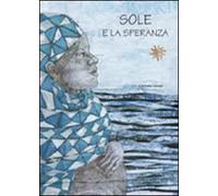 Sole e la speranza. Ediz. illustrata