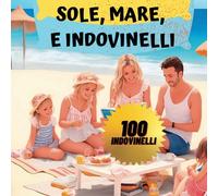 SOLE, MARE, E INDOVINELLI: 100 Enigmi da risolvere sulla spiaggia