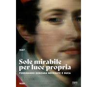 Sole mirabile per luce propria. Ferdinando Gonzaga mecenate e duca
