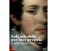 Sole mirabile per luce propria. Ferdinando Gonzaga mecenate e duca - [SAGEP]