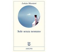 Sole senza nessuno - Muratori Letizia