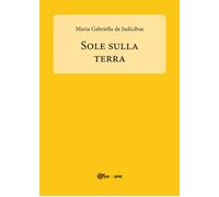 Sole sulla Terra di Maria Gabriella De Judicibus, 2017, Youcanprint