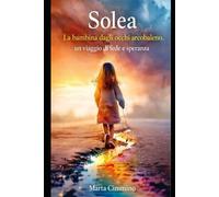 SOLEA - La Bambina dagli Occhi Arcobaleno: Un viaggio di fede e luce Divina