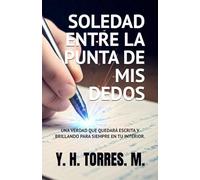 SOLEDAD ENTRE LA PUNTA MIS DEDOS.: UNA VERDAD QUE QUEDARA ESCRITA Y BRILLANDO PARA SIEMPRE EN TU INTERIOR.