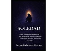 SOLEDAD: Explora el valor de la introspección para encontrar paz interior y fortalecer tu bienestar emocional en momentos de soledad