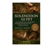 SOLENODON AS PET: Your Essential Guide to Responsible Ownership and Protection of an Endangered Species