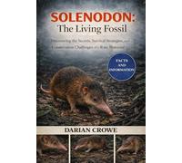 SOLENODON: The Living Fossil: Discovering the Secrets, Survival Strategies, and Conservation Challenges of a Rare Mammal