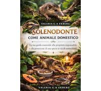 SOLENODONTE COME ANIMALE DOMESTICO: La tua guida essenziale alla proprietà responsabile e alla protezione di una specie in via di estinzione