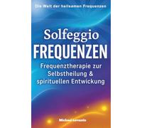 Solfeggio Frequenzen: Frequenztherapie zur Selbstheilung & spirituellen Entwicklung - Ängste loslassen, Energie stärken, Chakren harmonisieren - mit 30-Tage Anwendungsplan