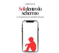 Soli dentro lo schermo: La tragedia dei bambini online