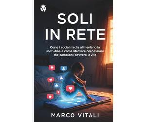 Soli in Rete: Come i social media alimentano la solitudine e come ritrovare connessioni che cambiano davvero la vita