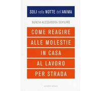 Soli nella notte dell'anima. Come reagire alle molestie in casa, al lavoro, per strada