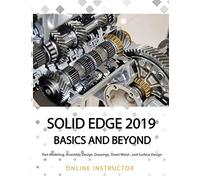 Solid Edge 2019 Basics and Beyond: Part Modeling, Assembly Design, Drawings, Sheet Metal, and Surface Design