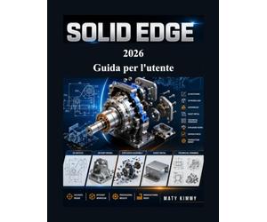 Solid Edge 2026 Guida per l'utente: Manuale passo passo per schizzi 2D, modellazione 3D, assemblaggi, lavorazione della lamiera, disegni tecnici e progettazione di prodotti