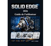 Solid Edge 2026 Guide de l'utilisateur: Un manuel étape par étape pour le dessin 2D, la modélisation 3D, les assemblages, la tôlerie, les dessins techniques et la conception de produits