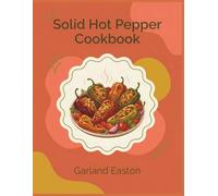 Solid Hot Pepper Cookbook: 132 Hot Pepper Recipes - Ready When You Are