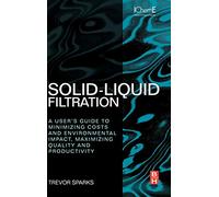Solid-Liquid Filtration: A User's Guide to Minimizing Costs and Environmental Impact, Maximizing Quality and Productivity