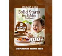 SOLID STARTS FOR BABIES COOKBOOK: Nourishing your Baby’s First Year [INSPIRED BY JENNY BEST]
