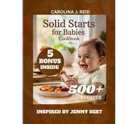 SOLID STARTS FOR BABIES COOKBOOK: Nourishing your Baby’s First Year [INSPIRED BY JENNY BEST]