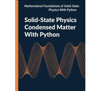 Solid-State Physics Condensed Matter With Python: From Crystal Symmetry to Many Body Theory with Worked Problems and Python