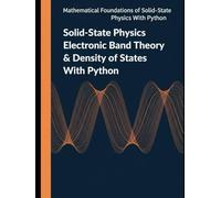 Solid-State Physics Electronic Band Theory & Density of States With Python: Band Structure Models, Fermi Statistics, and Quantitative State Counting