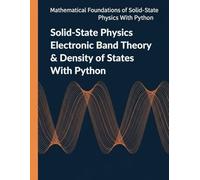 Solid-State Physics Electronic Band Theory & Density of States With Python: Band Structure Models, Fermi Statistics, and Quantitative State Counting