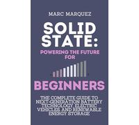 Solid State: Powering the Future for beginners: The Complete Guide to Next-Generation Battery Technology, Electric Vehicles, and Renewable Energy Storage