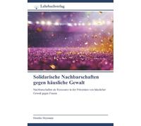 Solidarische Nachbarschaften gegen häusliche Gewalt: Nachbarschaften als Ressource in der Prävention von häuslicher Gewalt gegen Frauen