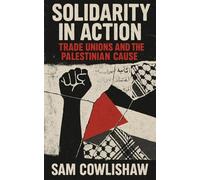 Solidarity in Action: Trade Unions and the Palestinian Cause