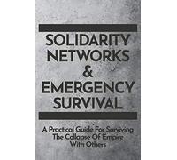 Solidarity Networks & Emergency Survival: A Practical Guide for Surviv