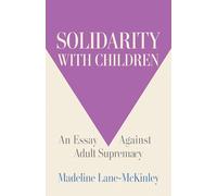 Solidarity with Children: An Essay Against Adult Supremacy